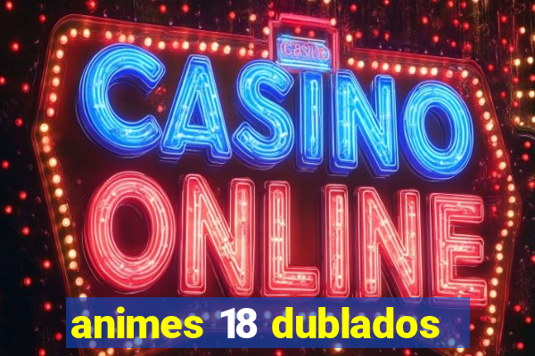 animes 18 dublados